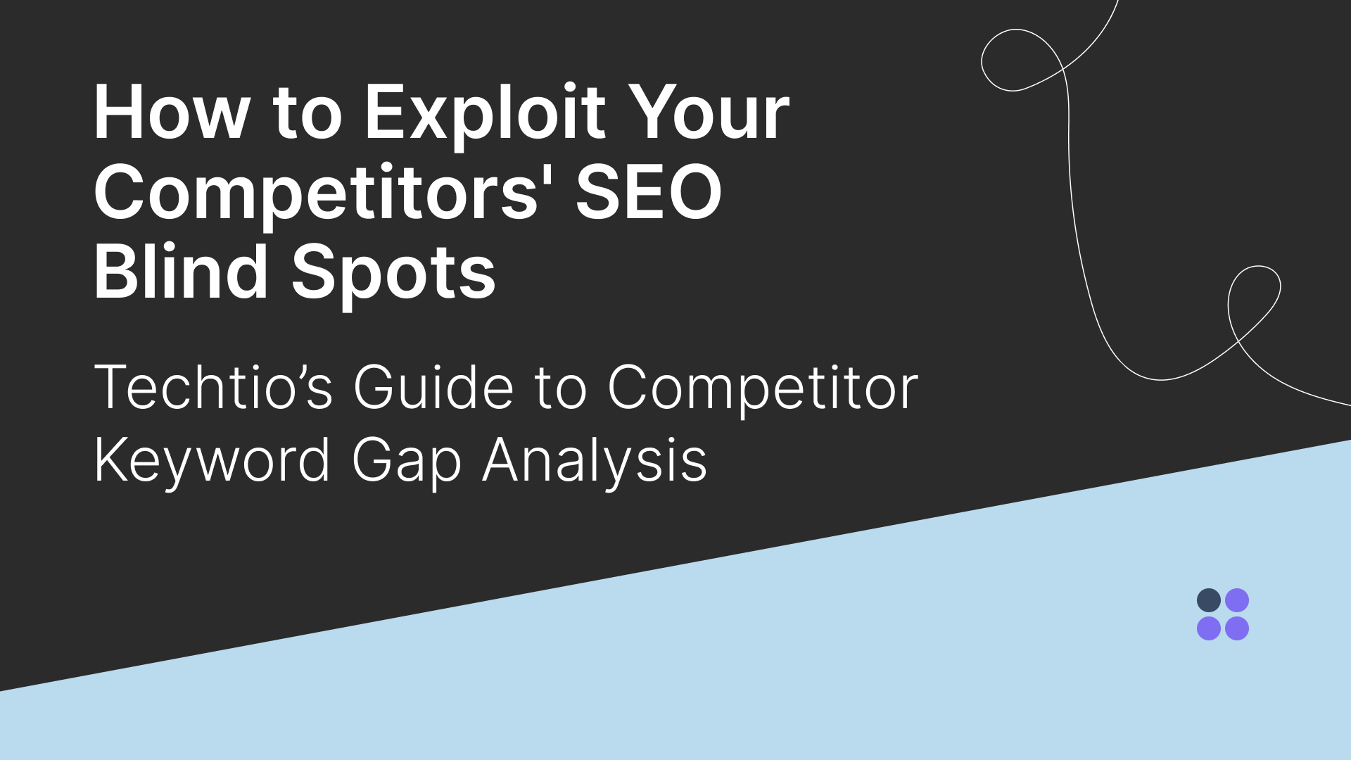 How to Exploit Your Competitorsā SEO Blind Spots: Techtioās Guide to Competitor Keyword Gap Analysis